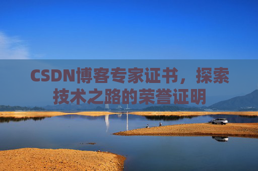 CSDN博客专家证书，探索技术之路的荣誉证明